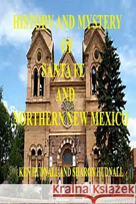 History and Mysteryof Santa Fe and Northern New Mexico Ken Hudnall Sharon Hudnall 9781933951317