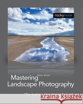 Mastering Landscape Photography: The Luminous Landscape Essays Briot, Alain 9781933952062 0