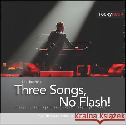 Three Songs, No Flash!: Your Ultimate Guide to Concert Photography Loe Beerens 9781933952482 Rocky Nook