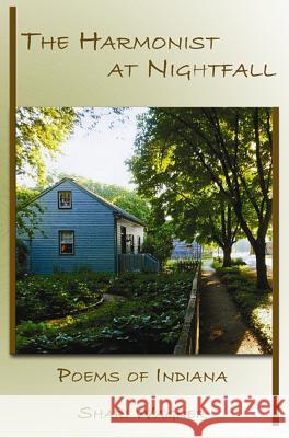 The Harmonist at Nightfall: Poems of Indiana Shari Wagner 9781933964720 Bottom Dog Press