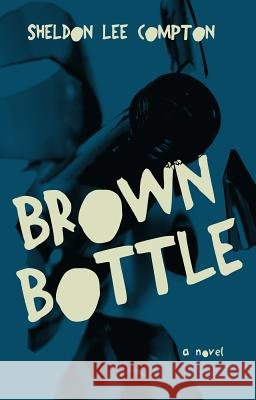 Brown Bottle Sheldon Lee Compton 9781933964898