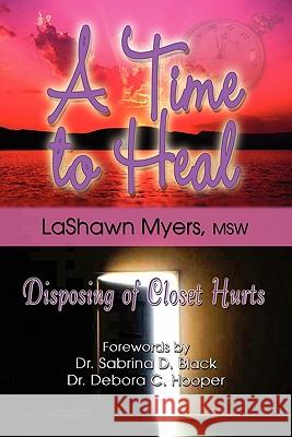 A Time to Heal: Disposing of Closet Hurts Myers, Lashawn 9781933972176 Priorityone Publications