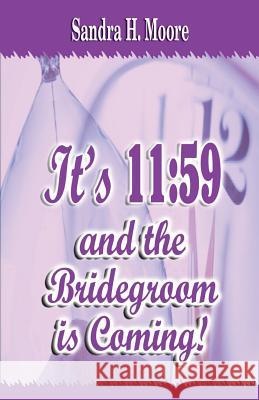 It's 11: 59 and the Bridegroom Is Coming! Sandra H. Moore Sylvia Williams 9781933972381 Priorityone Publications