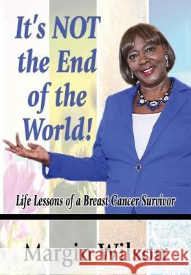 It's NOT the End of the World!: Life Lessons of a Breast Cancer Survivor Wilson, Margin 9781933972510 Priorityone Publications