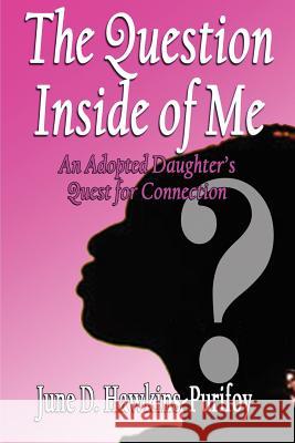 The Question Inside of Me: An Adopted Daughter's Quest for Connection June D. Hawkins-Purifoy 9781933972558 Priorityone Publications