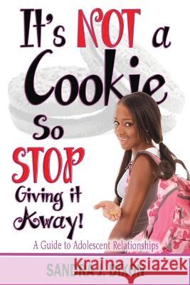 It's NOT a Cookie So STOP Giving it Away!: A Guide to Adolescent Relationships Sandra J Dixon Patricia Hicks Christina Dixon 9781933972725 Priorityone Publications