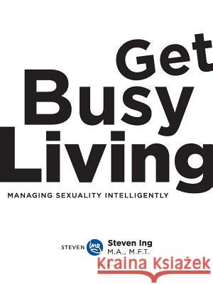 Get Busy Living Steven Ing 9781933975030 