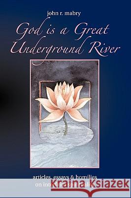 God is a Great Underground River John R. Mabry 9781933993027 Apocryphile Press