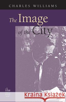 The Image of the City (and Other Essays) Charles Williams 9781933993287 Apocryphile Press