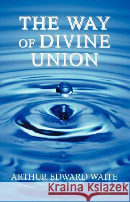 The Way of Divine Union Arthur Edward Waite 9781933993553