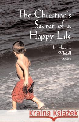 The Christian's Secret of a Happy Life Hannah Whitall Smith 9781933993591 Apocryphile Press