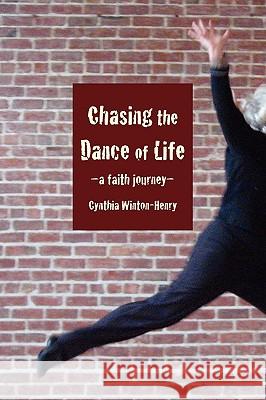 Chasing the Dance of Life: A Faith Journey Winton-Henry, Cynthia 9781933993690 APOCRYPHILE PRESS