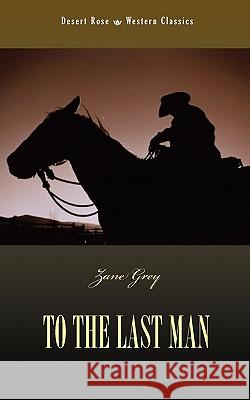 To the Last Man Zane Grey 9781933993843 Apocryphile Press