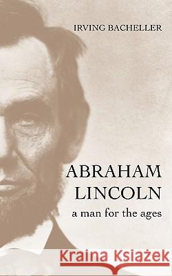 Abraham Lincoln: A Man for the Ages Bacheller, Irving 9781933993881 Apocryphile Press