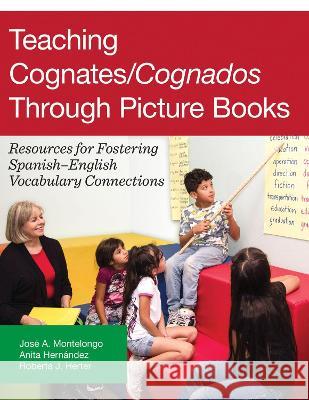 Teaching Cognates/Cognados Through Picture Books: Resources for Fostering Spanish-English Vocabulary Connections Jos? A. Montelongo Anita Hern?ndez Roberta J. Herter 9781934000458 Brookes Publishing Company