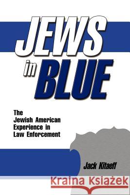 Jews in Blue: The Jewish American Experience in Law Enforcement Kitaeff, Jack 9781934043042 Cambria Press