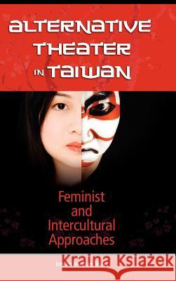 Alternative Theater in Taiwan: Feminist and Intercultural Approaches Tuan, Iris Hsin-Chun 9781934043103 Cambria Press