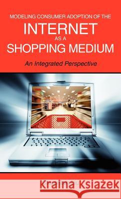 Modeling Consumer Adoption of the Internet as a Shopping Medium: An Integrated Perspective Liu, Chuanlan 9781934043158 Cambria Press