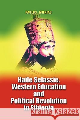 Haile Selassie, Western Education and Political Revolution in Ethiopia Milkias, Paulos 9781934043417