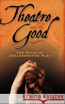 Theatre and the Good: The Value of Collaborative Play Fearnow, Mark 9781934043431 Cambria Press