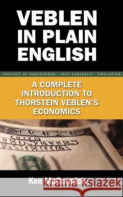 Veblen in Plain English: A Complete Introduction to Thorstein Veblen's Economics McCormick, Ken 9781934043455 Cambria Press