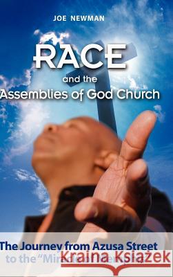 Race and the Assemblies of God Church: The Journey from Azusa Street to the Miracle of Memphis Newman, Joe 9781934043554