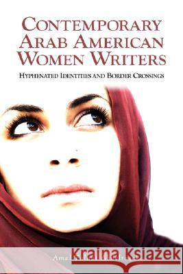 Contemporary Arab American Women Writers: Hyphenated Identities and Border Crossings Abdelrazek, Amal Talaat 9781934043714 Cambria Press