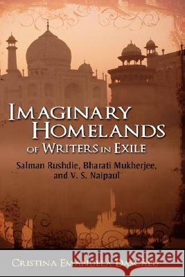 Imaginary Homelands of Writers in Exile: Salman Rushdie, Bharati Mukherjee, and V. S. Naipaul Dascalu, Cristina Emanuela 9781934043738