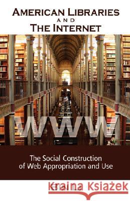 American Libraries and the Internet: The Social Construction of Web Appropriation and Use Li, Bin 9781934043875 Cambria Press