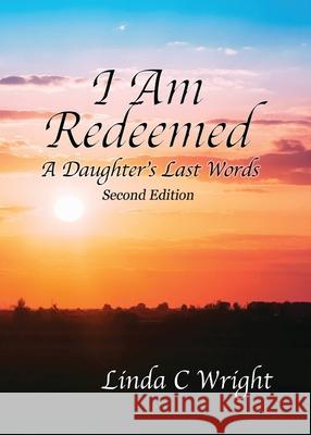 I Am Redeemed Second Edition: A Daughter's Last Words Linda C. Wright 9781934051597 Linda C. Wright
