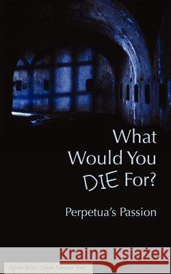 What Would You Die For? Perpetua's Passion Joseph J Walsh 9781934074022 Apprentice House