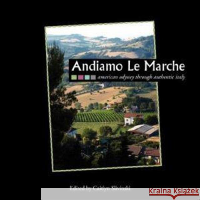 Andiamo Le Marche: American Odyssey Through Authentic Italy Caitlyn Slivinski 9781934074138 Apprentice House