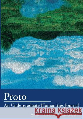 Proto: An Undergraduate Humanities Journal, Vol. 3 2012 Realities-Discovered, Created, Envisioned Cole, Jean Lee 9781934074220 Apprentice House