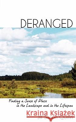 Deranged: Finding a Sense of Place in the Landscape and in the Lifespan Quinn, Jill Sisson 9781934074602 Apprentice House