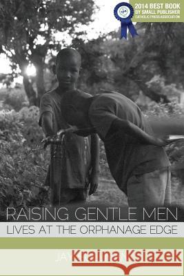 Raising Gentle Men: Lives at the Orphanage Edge Sullivan, Jay 9781934074817