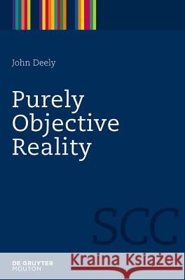 Purely Objective Reality John Deely 9781934078075 De Gruyter