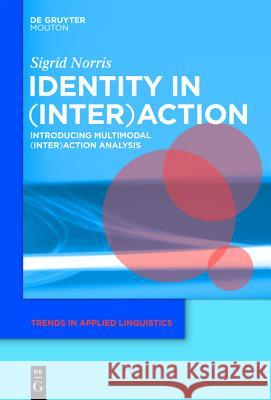 Identity in (Inter)action: Introducing Multimodal (Inter)action Analysis Sigrid Norris 9781934078273 De Gruyter