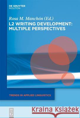 L2 Writing Development: Multiple Perspectives Rosa Manchón 9781934078297 De Gruyter