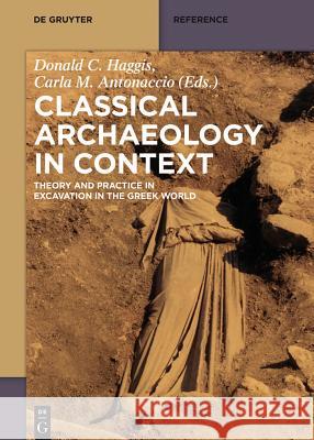 Classical Archaeology in Context: Theory and Practice in Excavation in the Greek World Donald Haggis, Carla Antonaccio 9781934078464
