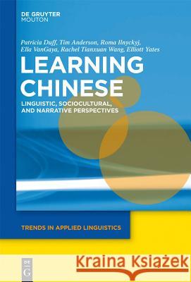 Learning Chinese: Linguistic, Sociocultural, and Narrative Perspectives Patricia Duff, Tim Anderson, Roma Ilnyckyj, Ella VanGaya, Rachel Wang, Elliott Yates 9781934078761