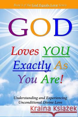 God Loves You Exactly As You Are!: Understanding & Experiencing Unconditional Divine Love Galt, Wade 9781934108123 Possibility Infinity Publishing