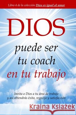 DIOS puede ser tu coach en tu trabajo: Invita a Dios a tu área de trabajo y así obtendrás éxito, regocijo y satisfacción Galt, Rossana 9781934108505 Possibility Infinity Publishing