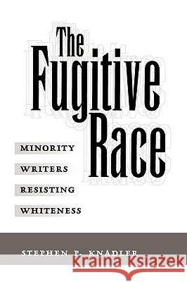 The Fugitive Race: Minority Writers Resisting Whiteness Knadler, Stephen P. 9781934110348 University Press of Mississippi