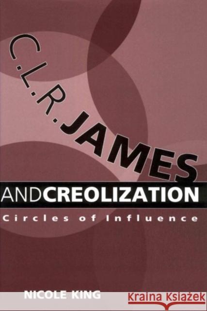 C. L. R. James and Creolization: Circles of Influence King, Nicole 9781934110492 University Press of Mississippi