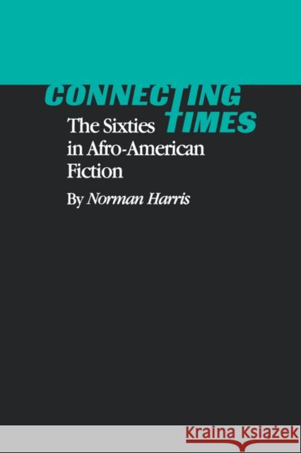 Connecting Times: The Sixties in Afro-American Fiction Harris, Norman 9781934110591 University Press of Mississippi