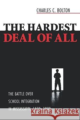 The Hardest Deal of All: The Battle Over School Integration in Mississippi, 1870-1980 Bolton, Charles C. Aw 9781934110744 University Press of Mississippi