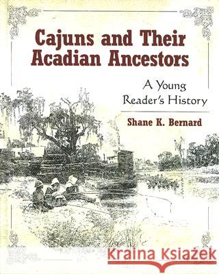 Cajuns and Their Acadian Ancestors: A Young Reader's History Shane K. Bernard 9781934110782 University Press of Mississippi
