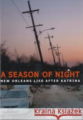 A Season of Night: New Orleans Life After Katrina Ian McNulty 9781934110911 University Press of Mississippi