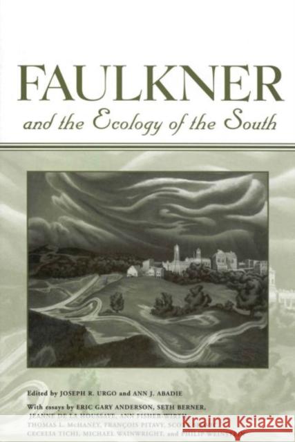 Faulkner and the Ecology of the South Joseph R. Urgo Ann J. Abadie 9781934110973 University Press of Mississippi