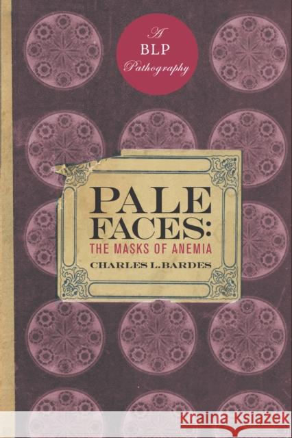 Pale Faces: The Masks of Anemia Charles Bardes 9781934137109 Bellevue Literary Press